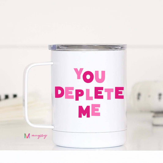 You Deplete Me Valentine Travel Cup