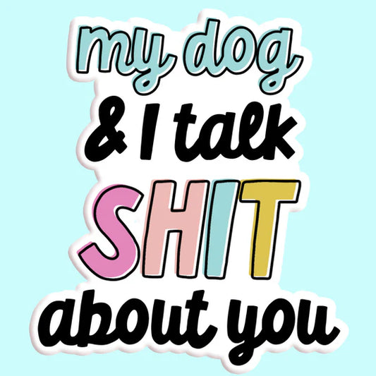 STICKER; MY DOG & I TALK SHIT